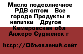 Масло подсолнечное РДВ оптом - Все города Продукты и напитки » Другое   . Кемеровская обл.,Анжеро-Судженск г.